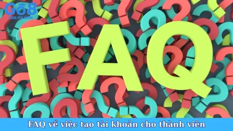 FAQ về việc tạo tài khoản cho thành viên